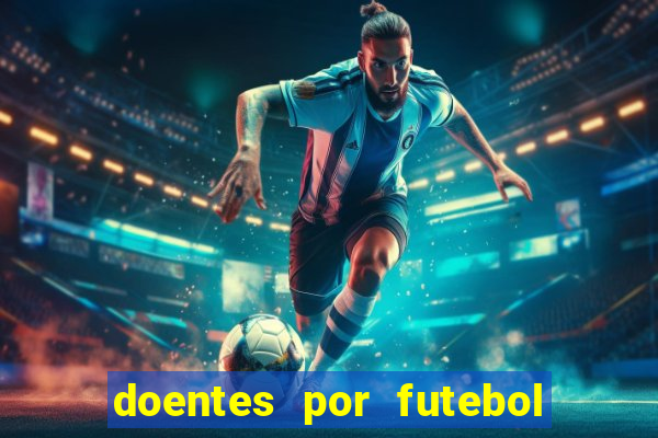 doentes por futebol guia de jogos